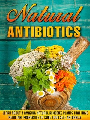 cover image of Natural Antibiotics Learn Eight Amazing Natural Remedies that Have Medicinal Properties to Cure Yourself Naturally